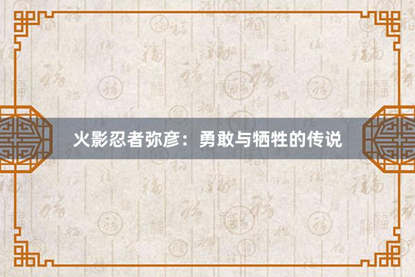 火影忍者弥彦：勇敢与牺牲的传说