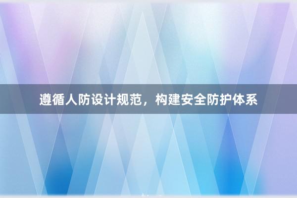 遵循人防设计规范，构建安全防护体系