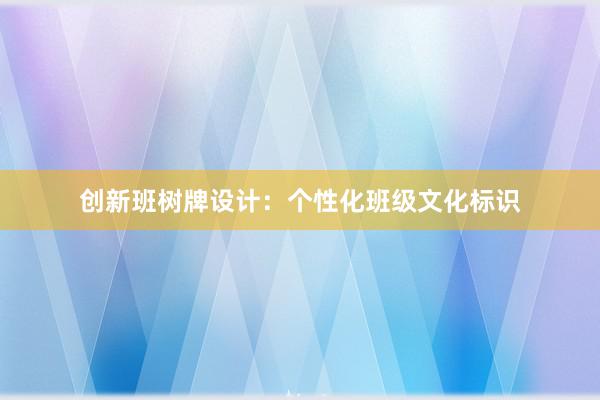 创新班树牌设计：个性化班级文化标识