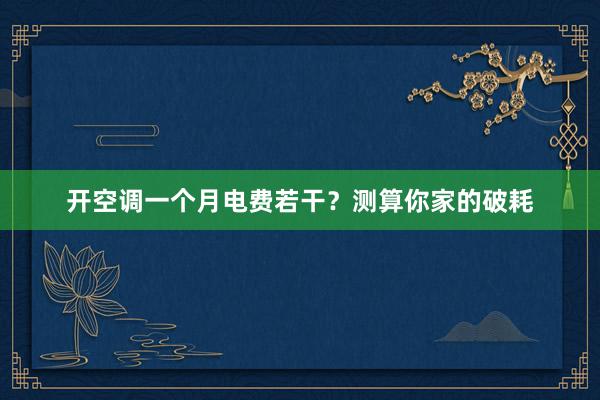 开空调一个月电费若干？测算你家的破耗